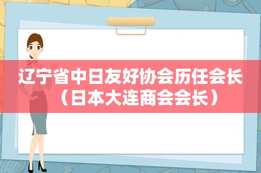 辽宁省中日友好协会历任会长（日本大连商会会长）