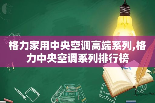 格力家用中央空调高端系列,格力中央空调系列排行榜