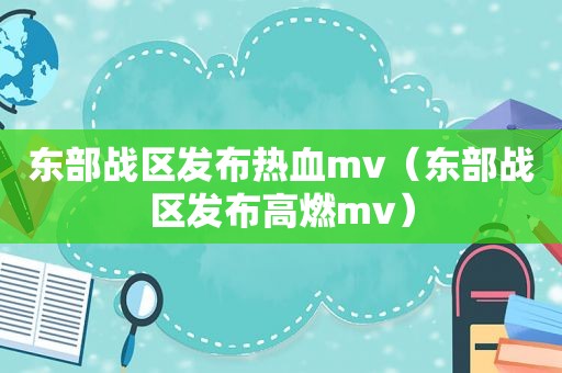 东部战区发布热血mv（东部战区发布高燃mv）  第1张