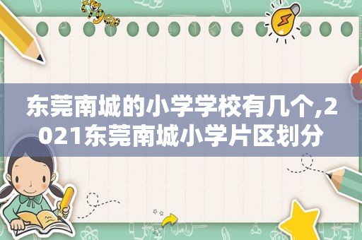 东莞南城的小学学校有几个,2021东莞南城小学片区划分  第1张