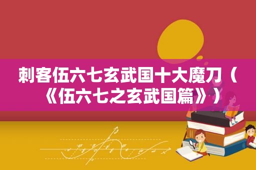 刺客伍六七玄武国十大魔刀（《伍六七之玄武国篇》）  第1张