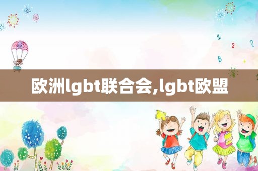 欧洲lgbt联合会,lgbt欧盟