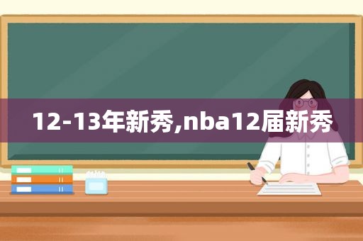 12-13年新秀,nba12届新秀  第1张