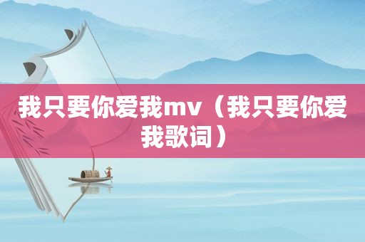 我只要你爱我mv（我只要你爱我歌词）