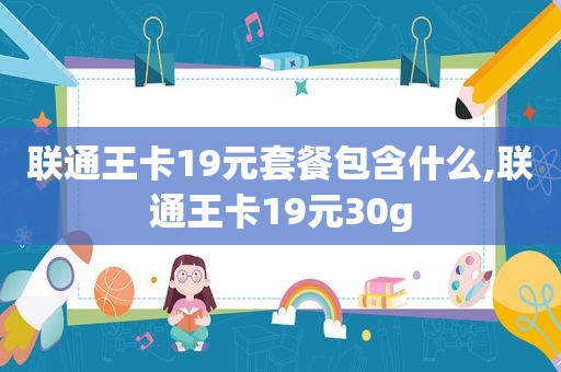 联通王卡19元套餐包含什么,联通王卡19元30g