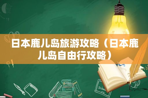 日本鹿儿岛旅游攻略（日本鹿儿岛自由行攻略）