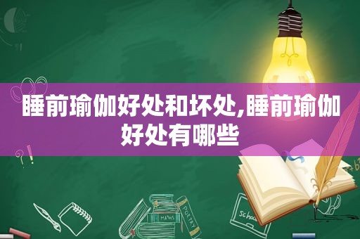 睡前瑜伽好处和坏处,睡前瑜伽好处有哪些