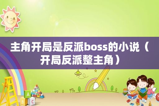 主角开局是反派boss的小说（开局反派整主角）