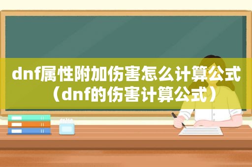 dnf属性附加伤害怎么计算公式（dnf的伤害计算公式）