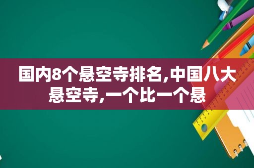 国内8个悬空寺排名,中国八大悬空寺,一个比一个悬