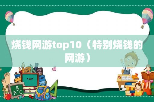 烧钱网游top10（特别烧钱的网游）