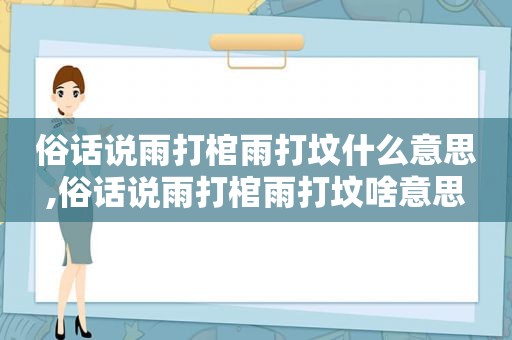 俗话说雨打棺雨打坟什么意思,俗话说雨打棺雨打坟啥意思