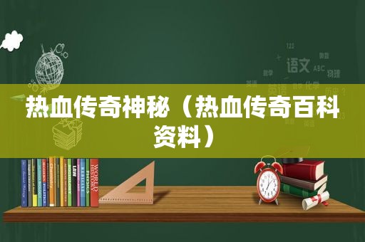 热血传奇神秘（热血传奇百科资料）