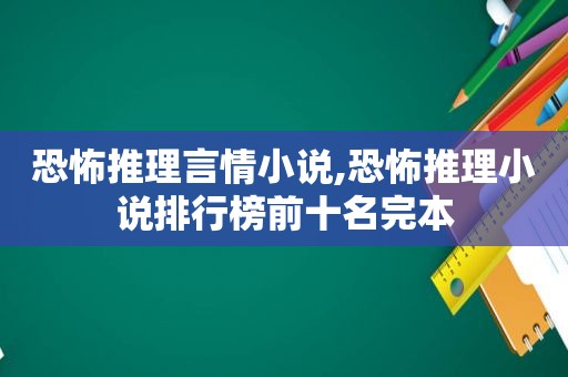 恐怖推理言情小说,恐怖推理小说排行榜前十名完本