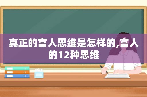 真正的富人思维是怎样的,富人的12种思维