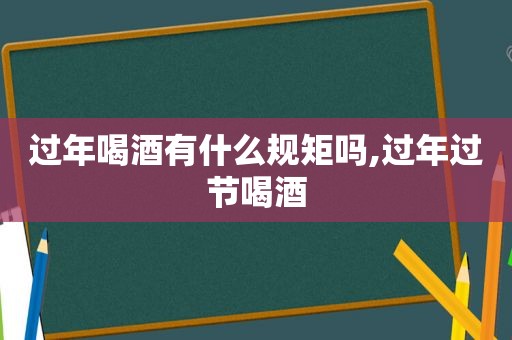 过年喝酒有什么规矩吗,过年过节喝酒