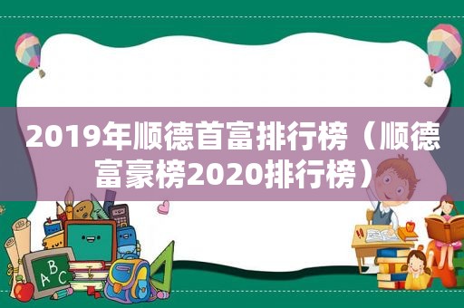 2019年顺德首富排行榜（顺德富豪榜2020排行榜）