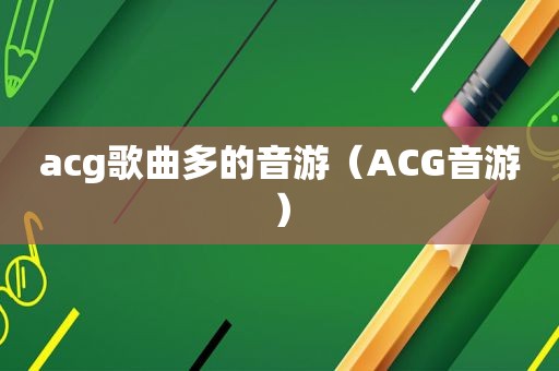 acg歌曲多的音游（ACG音游）