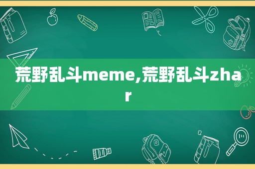 荒野乱斗meme,荒野乱斗zhar