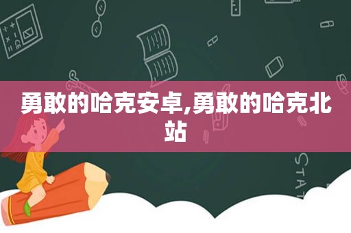 勇敢的哈克安卓,勇敢的哈克北站  第1张