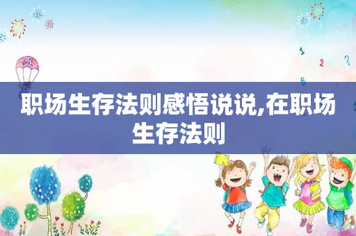 职场生存法则感悟说说,在职场生存法则