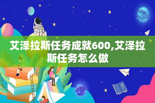 艾泽拉斯任务成就600,艾泽拉斯任务怎么做