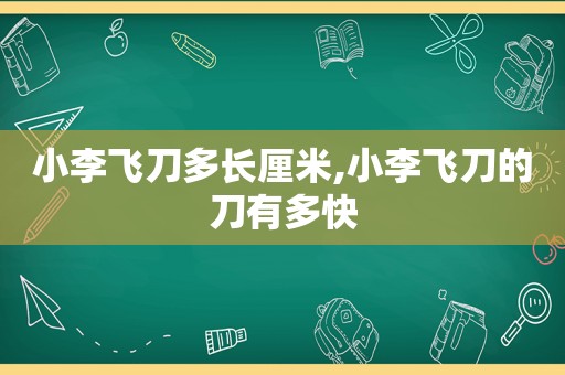 小李飞刀多长厘米,小李飞刀的刀有多快