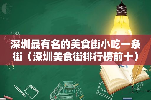 深圳最有名的美食街小吃一条街（深圳美食街排行榜前十）