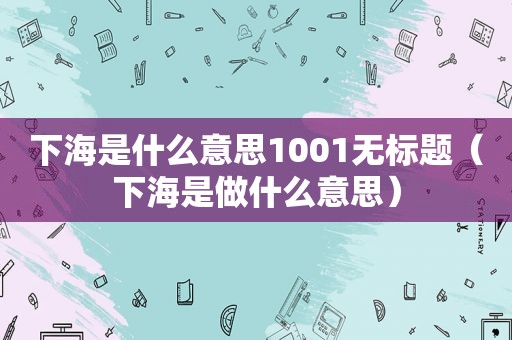 下海是什么意思1001无标题（下海是做什么意思）