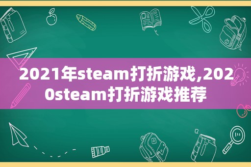 2021年steam打折游戏,2020steam打折游戏推荐