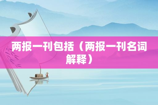 两报一刊包括（两报一刊名词解释）