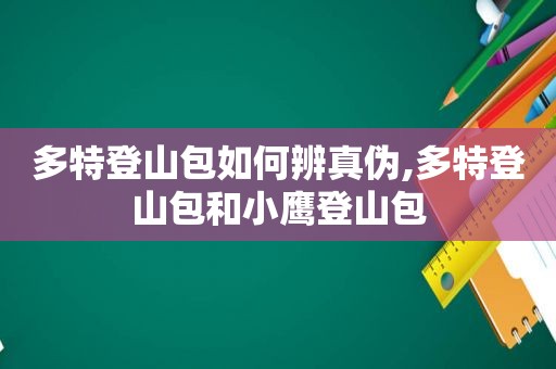 多特登山包如何辨真伪,多特登山包和小鹰登山包