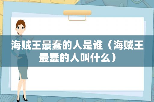 海贼王最蠢的人是谁（海贼王最蠢的人叫什么）