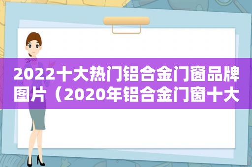 2022十大热门铝合金门窗品牌图片（2020年铝合金门窗十大品牌）  第1张