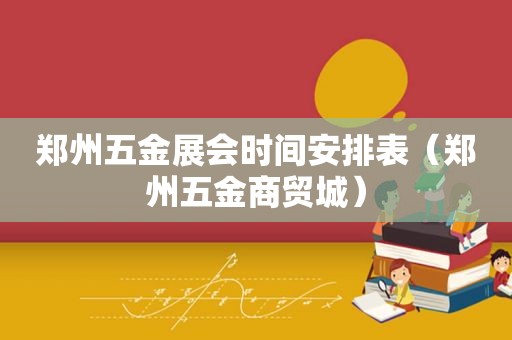 郑州五金展会时间安排表（郑州五金商贸城）  第1张