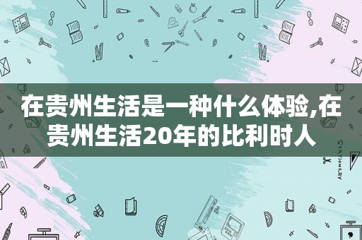 在贵州生活是一种什么体验,在贵州生活20年的比利时人  第1张