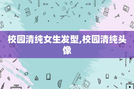 校园清纯女生发型,校园清纯头像  第1张