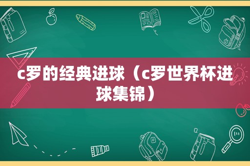 c罗的经典进球（c罗世界杯进球集锦）