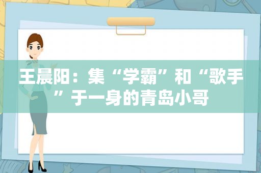 王晨阳：集“学霸”和“歌手”于一身的青岛小哥