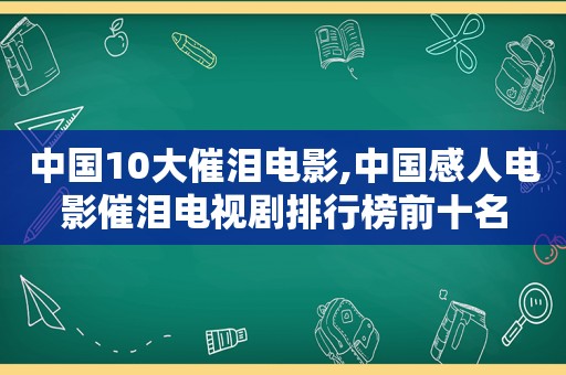 中国10大催泪电影,中国感人电影催泪电视剧排行榜前十名  第1张