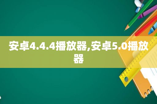 安卓4.4.4播放器,安卓5.0播放器  第1张