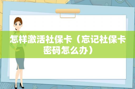 怎样激活社保卡（忘记社保卡密码怎么办）