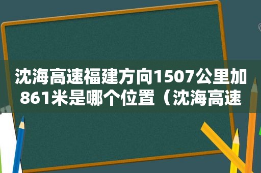 沈海高速福建方向1507公里加861米是哪个位置（沈海高速福建方向温州最后一个车站站）  第1张