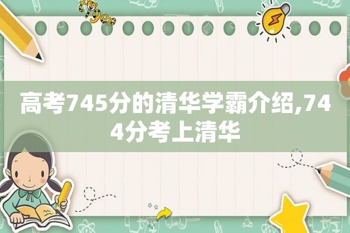 高考745分的清华学霸介绍,744分考上清华