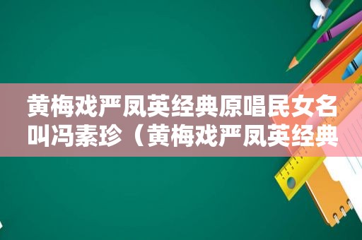 黄梅戏严凤英经典原唱民女名叫冯素珍（黄梅戏严凤英经典原唱）