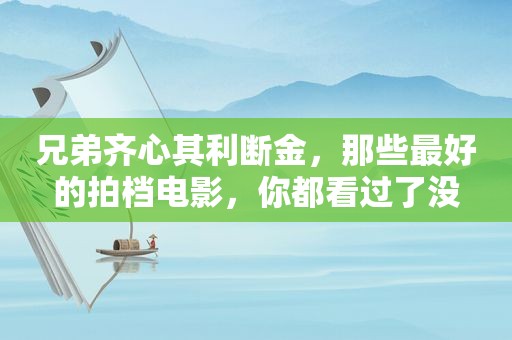 兄弟齐心其利断金，那些最好的拍档电影，你都看过了没