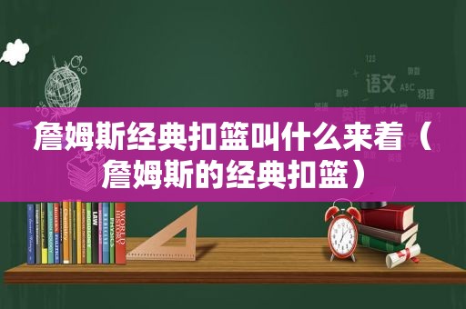 詹姆斯经典扣篮叫什么来着（詹姆斯的经典扣篮）