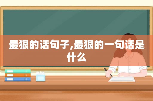 最狠的话句子,最狠的一句话是什么