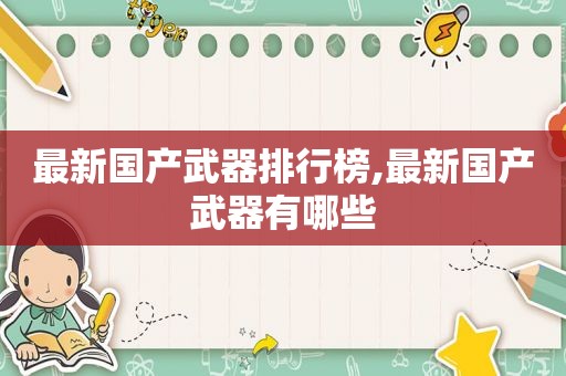 最新国产武器排行榜,最新国产武器有哪些