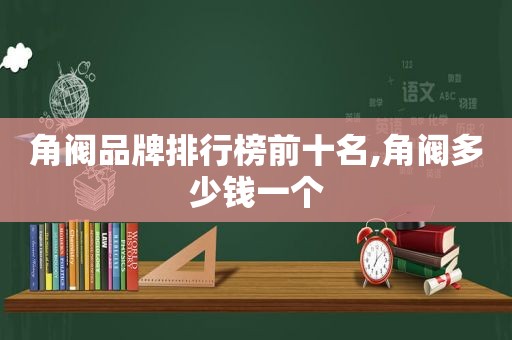 角阀品牌排行榜前十名,角阀多少钱一个  第1张